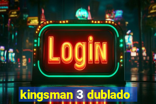 kingsman 3 dublado